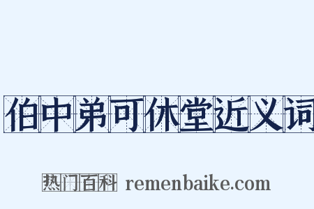 伯中弟可休堂近义词是什么意思的图片